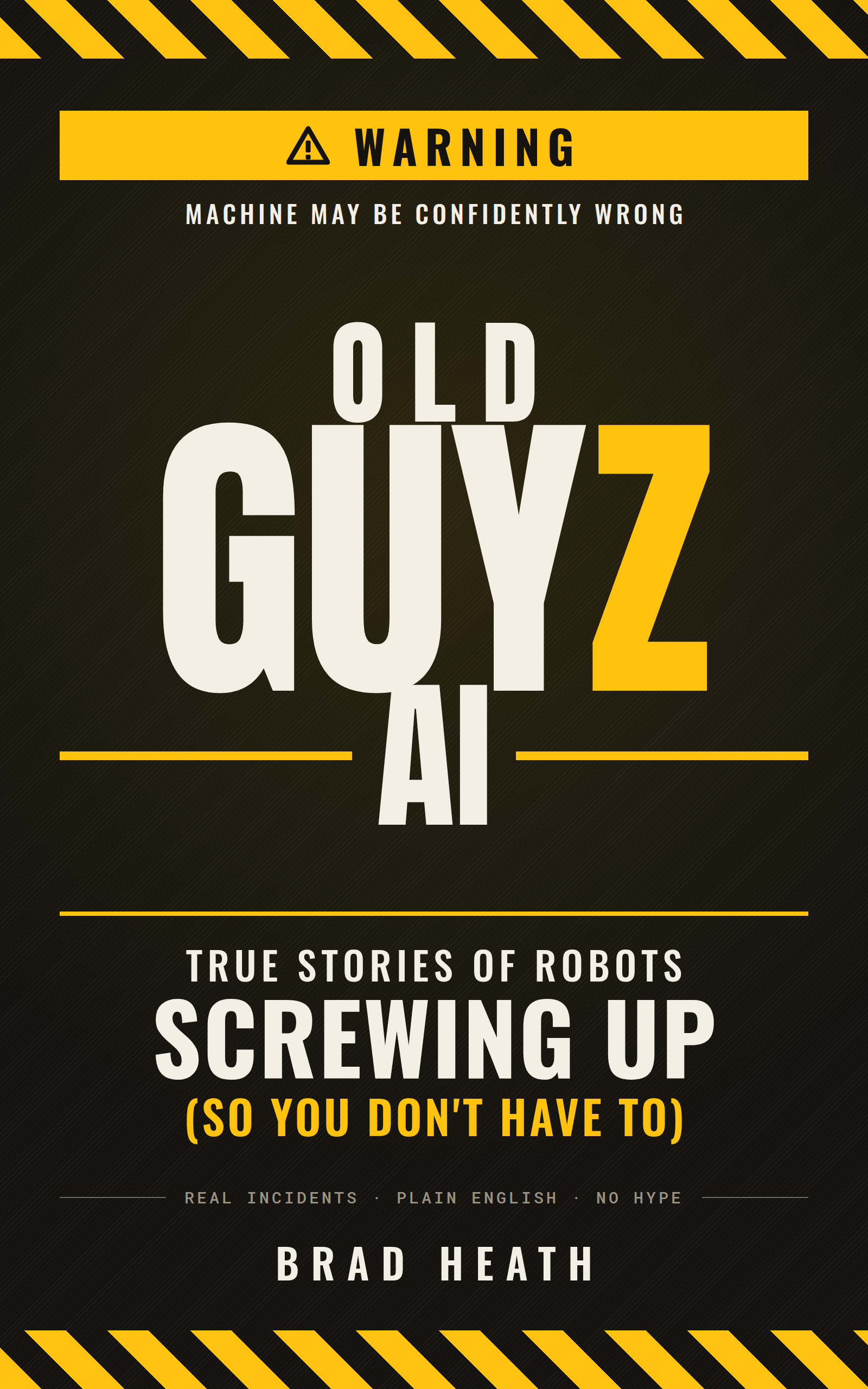 Cover of Old Guyz AI: True Stories of Robots Screwing Up (So You Don't Have To), by Brad Heath